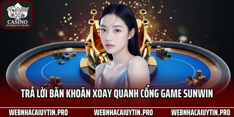 Trả lời băn khoăn xoay quanh cổng game Sunwin