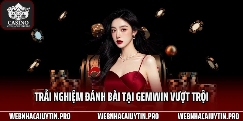 Trải nghiệm đánh bài tại Gemwin vượt trội