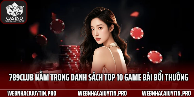 789Club nằm trong danh sách Top 10 game bài đổi thưởng