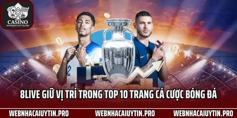 8Live giữ vị trí trong Top 10 trang cá cược bóng đá