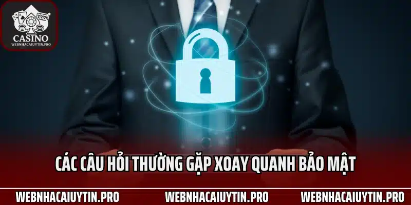 Các câu hỏi thường gặp xoay quanh bảo mật