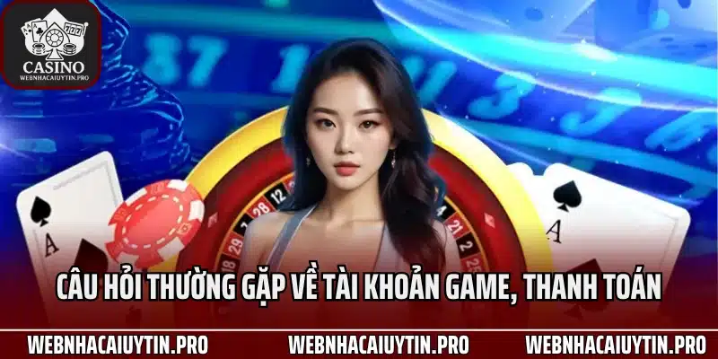 Câu hỏi thường gặp về tài khoản game, thanh toán