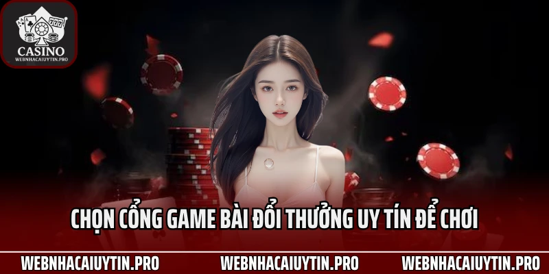 Chọn cổng game bài đổi thưởng uy tín để chơi