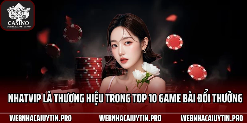 Nhatvip là thương hiệu trong Top 10 game bài đổi thưởng