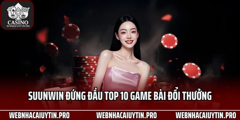 Sunwin đứng đầu Top 10 game bài đổi thưởng