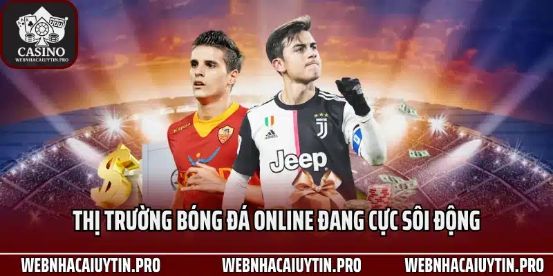 Thị trường bóng đá online đang cực sôi động