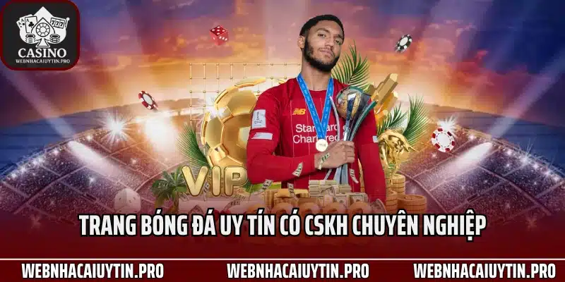 Trang bóng đá uy tín có CSKH chuyên nghiệp